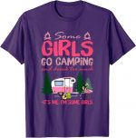 Some Girls Go Camping And Drink Too Much Its Me Some Girls Tshirt